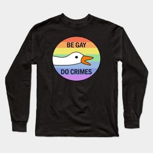 Be Gay Do Crimes - Goose Long Sleeve T-Shirt